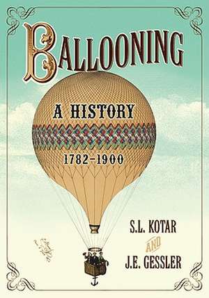 Ballooning: A History, 1782-1900 de S. L. Kotar