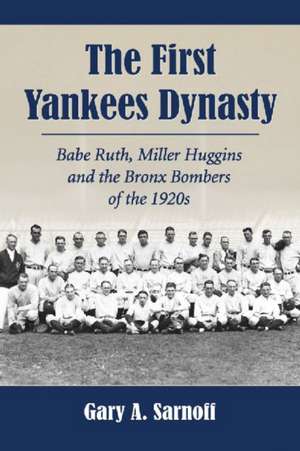 The First Yankees Dynasty: Babe Ruth, Miller Huggins and the Bronx Bombers of the 1920s de Gary A. Sarnoff