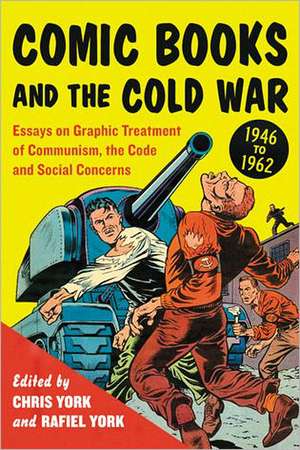 Comic Books and the Cold War, 1946-1962: Essays on Graphic Treatment of Communism, the Code and Social Concerns de Chris York