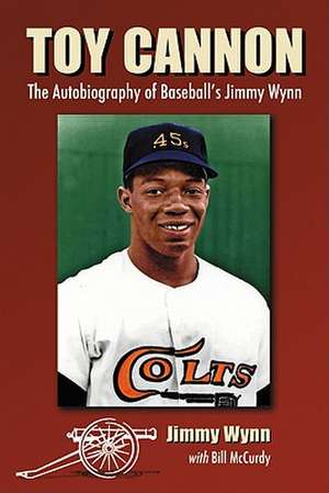 Toy Cannon: The Autobiography of Baseball's Jimmy Wynn de Jimmy Wynn