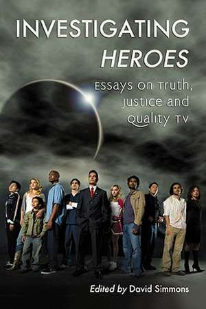 Investigating Heroes: Essays on Truth, Justice and Quality TV de David Simmons