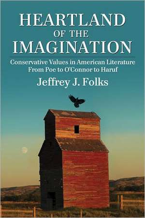 Heartland of the Imagination: Conservative Values in American Literature from Poe to O'Connor to Haruf de Jeffrey J. Folks