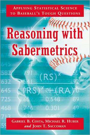 Reasoning with Sabermetrics: Applying Statistical Science to Baseball's Tough Questions de Gabriel B. Costa