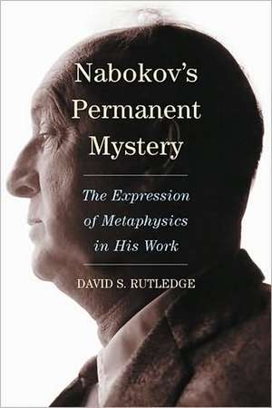 Nabokov's Permanent Mystery: The Expression of Metaphysics in His Work de David S. Rutledge