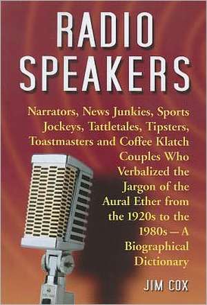 Radio Speakers: Narrators, News Junkies, Sports Jockeys, Tattletales, Tipsters, Toastmasters and Coffee Klatch Couples Who Verbalized de Jim Cox