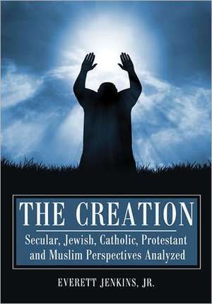 The Creation: Secular, Jewish, Catholic, Protestant and Muslim Perspectives Analyzed de Jr. Jenkins, Everett