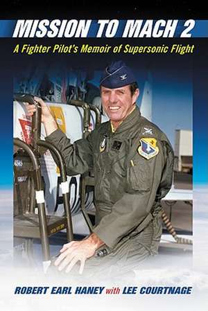 Mission to Mach 2: A Fighter Pilot's Memoir of Supersonic Flight de Robert Earl Haney