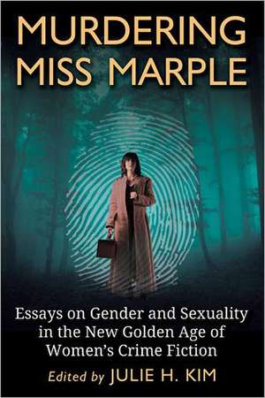 Murdering Miss Marple: Essays on Gender and Sexuality in the New Golden Age of Women's Crime Fiction de Julie H. Kim