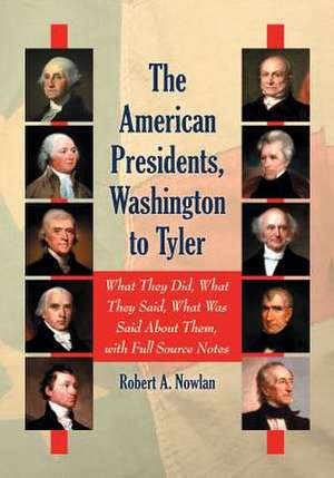 The American Presidents, Washington to Tyler: What They Did, What They Said, What Was Said about Them de Robert A. Nowlan