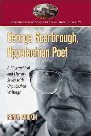 George Scarbrough, Appalachian Poet: A Biographical and Literary Study with Unpublished Writings de Randy Mackin