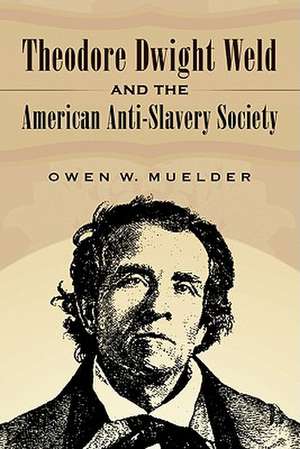 Theodore Dwight Weld and the American Anti-Slavery Society de Owen W. Muelder