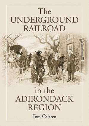 The Underground Railroad in the Adirondack Region de Tom Calarco