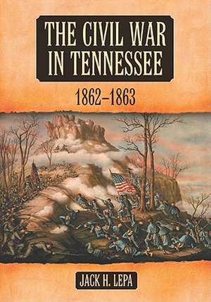 The Civil War in Tennessee, 1862-1863 de Jack H. Lepa