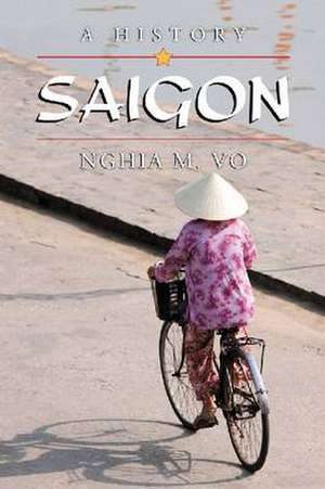 Saigon: A History de Nghia M. Vo