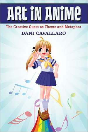 Art in Anime: The Creative Quest as Theme and Metaphor de Dani Cavallaro