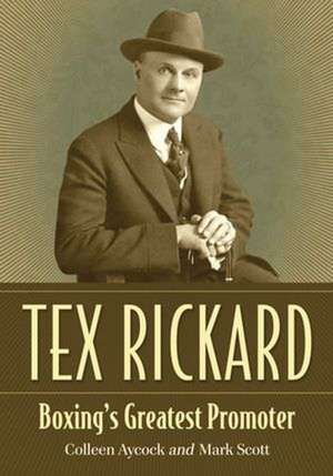 Tex Rickard: Boxing's Greatest Promoter de Colleen Aycock