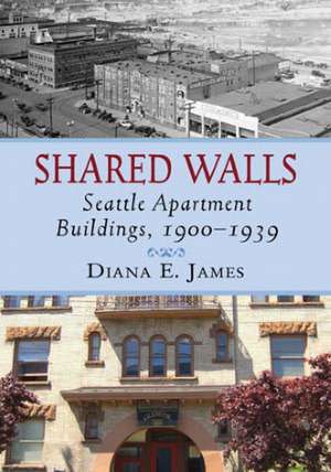 Shared Walls: Seattle Apartment Buildings, 1900-1939 de Diana E. James