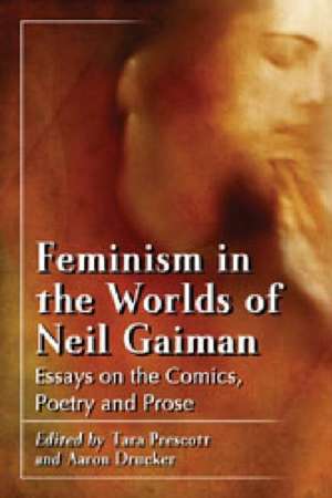 Feminism in the Worlds of Neil Gaiman: Essays on the Comics, Poetry and Prose de Tara Prescott