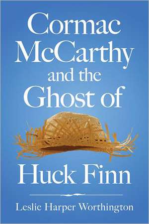 Cormac McCarthy and the Ghost of Huck Finn de Leslie Harper Worthington