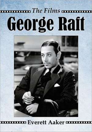 George Raft: The Films de Everett Aaker