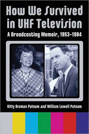 How We Survived in UHF Television: A Broadcasting Memoir, 1953-1984 de Kitty Broman Putnam