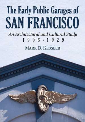 The Early Public Garages of San Francisco: An Architectural and Cultural Study, 1906-1929 de Mark D. Kessler