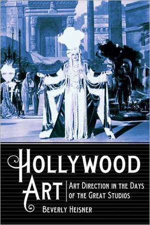 Hollywood Art: Art Direction in the Days of the Great Studios de Beverly Heisner