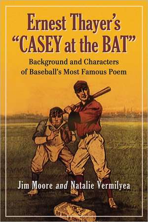 Ernest Thayer's "Casey at the Bat": Background and Characters of Baseball's Most Famous Poem de Jim Moore