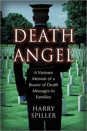 Death Angel: A Vietnam Memoir of a Bearer of Death Messages to Families de Harry Spiller