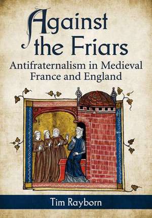 Against the Friars: Antifraternalism in Medieval France and England de Tim Rayborn