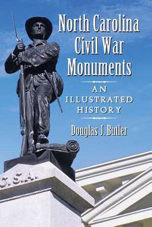 North Carolina Civil War Monuments: An Illustrated History de Douglas J. Butler