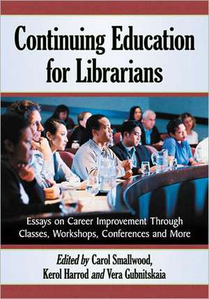 Continuing Education for Librarians: Essays on Career Improvement Through Classes, Workshops, Conferences and More de Carol Smallwood