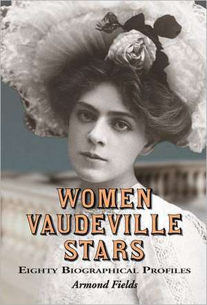 Women Vaudeville Stars: Eighty Biographical Profiles de Armond Fields