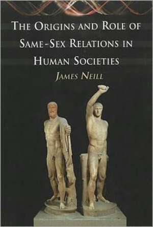 The Origins and Role of Same-Sex Relations in Human Societies de James Neill