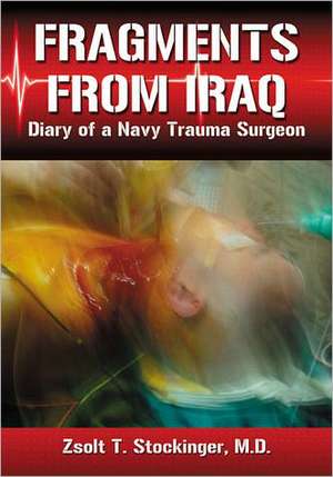 Fragments from Iraq: Diary of a Navy Trauma Surgeon de Zsolt T. Stockinger