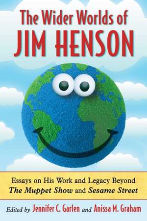 The Wider Worlds of Jim Henson: Essays on His Work and Legacy Beyond the Muppet Show and Sesame Street de Jennifer C. Garlen