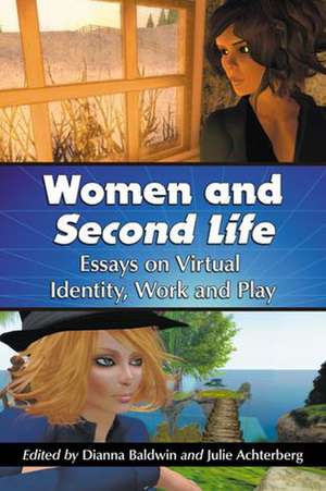 Women and Second Life: Essays on Virtual Identity, Work and Play de Dianna Baldwin