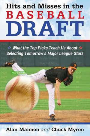 Hits and Misses in the Baseball Draft: What the Top Picks Teach Us about Selecting Tomorrow's Major League Stars de Alan Maimon