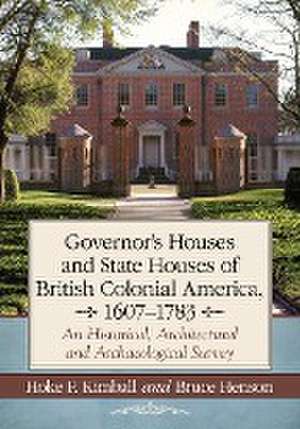 Governor's and State Houses in British Colonial America, 1607-1783 de Hoke P. Kimball