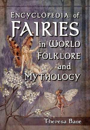 Encyclopedia of Fairies in World Folklore and Mythology de Theresa Bane