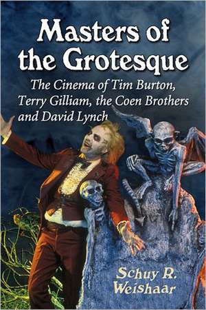 Masters of the Grotesque: The Cinema of Tim Burton, Terry Gilliam, the Coen Brothers and David Lynch de Schuy R. Weishaar