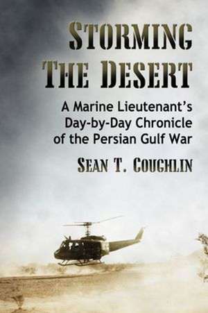 Storming the Desert: A Marine Lieutenant's Day-By-Day Chronicle of the Persian Gulf War de Sean T. Coughlin