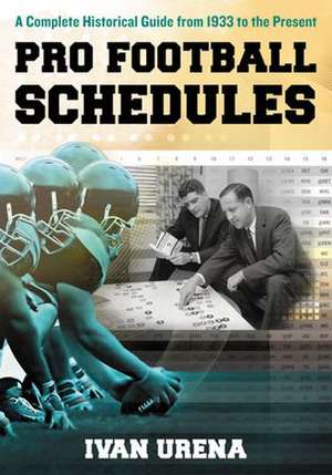 Pro Football Schedules: A Complete Historical Guide from 1933 to the Present de Ivan Urena