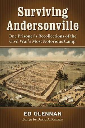 Surviving Andersonville: One Prisoner's Recollections of the Civil War's Most Notorious Camp de Ed Glennan