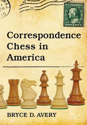 Correspondence Chess in America de Bryce D. Avery