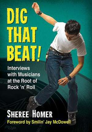 Dig That Beat!: Interviews with Musicians at the Root of Rock 'n' Roll de Sheree Homer