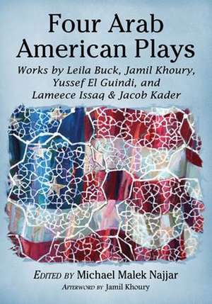 Four Arab American Plays: Works by Leila Buck, Jamil Khoury, Yussef El Guindi, and Lameece Issaq & Jacob Kader de Jamil Khoury