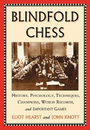 Blindfold Chess: History, Psychology, Techniques, Champions, World Records, and Important Games de Eliot Hearst