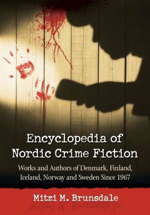 Encyclopedia of Nordic Crime Fiction: Works and Authors of Denmark, Finland, Iceland, Norway and Sweden Since 1967 de Mitzi M. Brunsdale