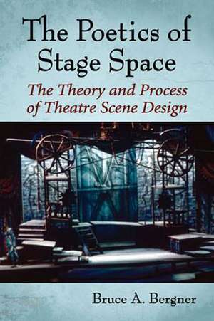 The Poetics of Stage Space: The Theory and Process of Theatre Scene Design de Bruce A. Bergner